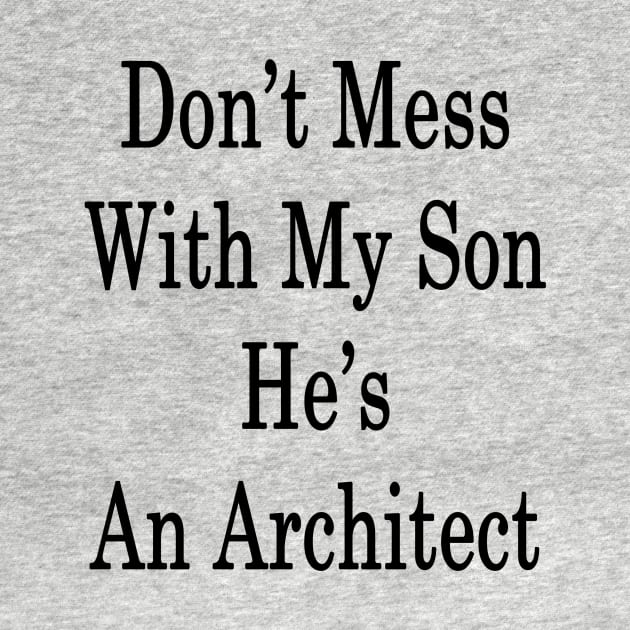 Don't Mess With My Son He's An Architect by supernova23